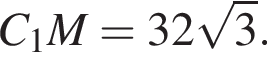 C_1M=32 ко­рень из: на­ча­ло ар­гу­мен­та: 3 конец ар­гу­мен­та .