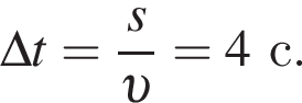 \Delta t= дробь: чис­ли­тель: s, зна­ме­на­тель: v конец дроби =4с. 