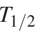 T_1/2