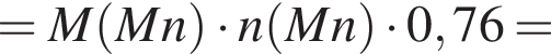 = M левая круг­лая скоб­ка Mn пра­вая круг­лая скоб­ка умно­жить на n левая круг­лая скоб­ка Mn пра­вая круг­лая скоб­ка умно­жить на 0,76 =