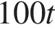 100t