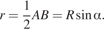 r= дробь: чис­ли­тель: 1, зна­ме­на­тель: 2 конец дроби AB=R синус альфа . 