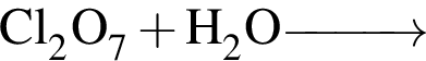 \ChemFormCl_2O_7 плюс H_2O \reactrarrow0pt1 cm