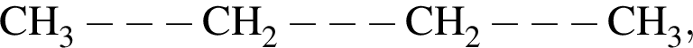 \ChemFormCH_3 минус минус минус CH_2 минус минус минус CH_2 минус минус минус CH_3,