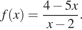 f левая круг­лая скоб­ка x пра­вая круг­лая скоб­ка = дробь: чис­ли­тель: 4 минус 5x, зна­ме­на­тель: x минус 2 конец дроби . 