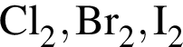 \ChemFormCl_2, Br_2, I_2