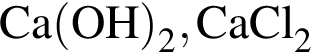 \ChemFormCa левая круг­лая скоб­ка OH пра­вая круг­лая скоб­ка _2, CaCl_2