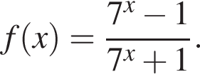 f левая круг­лая скоб­ка x пра­вая круг­лая скоб­ка = дробь: чис­ли­тель: 7 в сте­пе­ни x минус 1, зна­ме­на­тель: 7 в сте­пе­ни x плюс 1 конец дроби . 