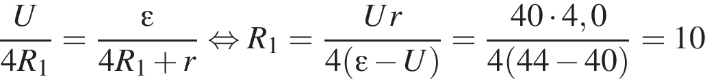  дробь: чис­ли­тель: U, зна­ме­на­тель: 4R_1 конец дроби = дробь: чис­ли­тель: эп­си­лон , зна­ме­на­тель: 4R_1 плюс r конец дроби рав­но­силь­но R_1= дробь: чис­ли­тель: Ur, зна­ме­на­тель: 4 левая круг­лая скоб­ка эп­си­лон минус U пра­вая круг­лая скоб­ка конец дроби = дробь: чис­ли­тель: 40 умно­жить на 4,0, зна­ме­на­тель: 4 левая круг­лая скоб­ка 44 минус 40 пра­вая круг­лая скоб­ка конец дроби =10 