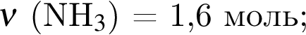 $\nu$ левая круг­лая скоб­ка NH$_3$ пра­вая круг­лая скоб­ка = 1,6 моль;