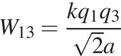 W_13 = дробь: чис­ли­тель: kq_1q_3, зна­ме­на­тель: ко­рень из: на­ча­ло ар­гу­мен­та: 2 конец ар­гу­мен­та a конец дроби 