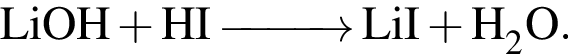 \ChemFormLiOH плюс HI \reactrarrow0pt1 cm LiI плюс H_2O.
