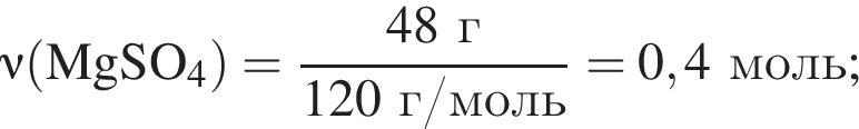 \nu\rm левая круг­лая скоб­ка MgSO_4 пра­вая круг­лая скоб­ка = дробь: чис­ли­тель: 48 г, зна­ме­на­тель: 120 г/моль конец дроби = 0,4 моль; 
