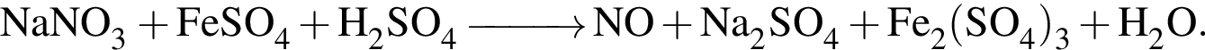 \ChemFormNaNO_3 плюс FeSO_4 плюс H_2SO_4 \reactrarrow0pt1 cm NO плюс Na_2SO_4 плюс Fe_2 левая круг­лая скоб­ка SO_4 пра­вая круг­лая скоб­ка _3 плюс H_2O.