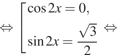  рав­но­силь­но со­во­куп­ность вы­ра­же­ний ко­си­нус 2x=0, синус 2x= дробь: чис­ли­тель: ко­рень из 3 , зна­ме­на­тель: 2 конец дроби конец со­во­куп­но­сти . рав­но­силь­но 