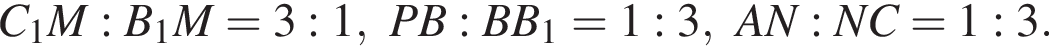 C_1M:B_1M=3:1,PB:BB_1=1:3,AN:NC=1:3.