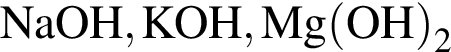 \ChemFormNaOH, KOH, Mg левая круглая скобка OH правая круглая скобка _2