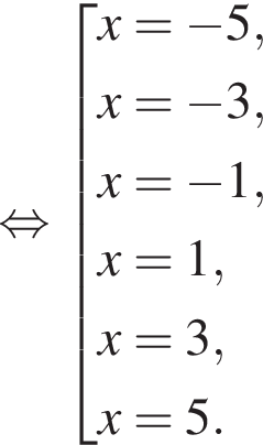  рав­но­силь­но со­во­куп­ность вы­ра­же­ний x= минус 5,x= минус 3,x= минус 1,x=1,x=3,x=5. конец со­во­куп­но­сти . 