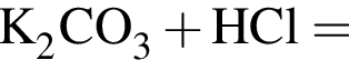 \ChemFormK_2CO_3 плюс HCl =