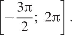  левая квад­рат­ная скоб­ка минус дробь: чис­ли­тель: 3 Пи , зна­ме­на­тель: 2 конец дроби ;2 Пи пра­вая квад­рат­ная скоб­ка . 