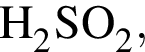 \ChemForm H_2SO_2,