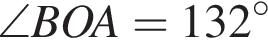 \angle BOA = 132 гра­ду­сов