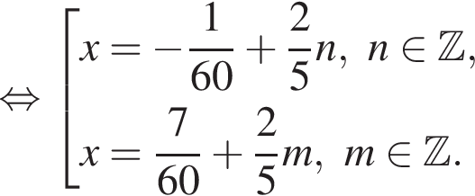  рав­но­силь­но со­во­куп­ность вы­ра­же­ний x= минус дробь: чис­ли­тель: 1, зна­ме­на­тель: 60 конец дроби плюс дробь: чис­ли­тель: 2, зна­ме­на­тель: 5 конец дроби n,n при­над­ле­жит Z ,x= дробь: чис­ли­тель: 7, зна­ме­на­тель: 60 конец дроби плюс дробь: чис­ли­тель: 2, зна­ме­на­тель: 5 конец дроби m,m при­над­ле­жит Z . конец со­во­куп­но­сти . 